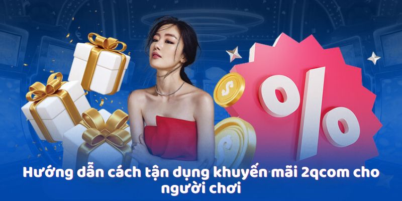 Khuyến Mãi 2qcom - Cơ Hội Nhận Ưu Đãi Hấp Dẫn Cho Người Chơi 2 cach-tan-dung-khuyen-mai-2qcom
