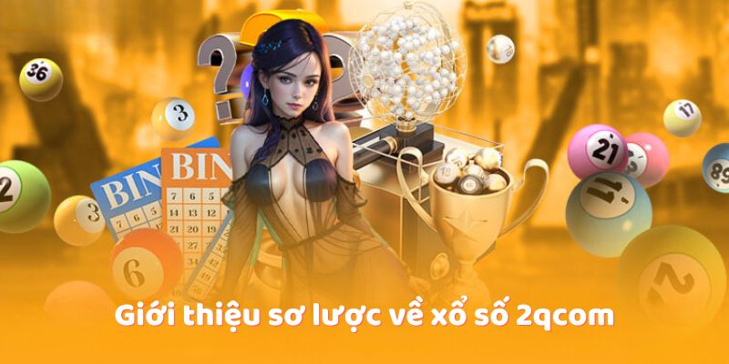 Xổ Số 2qcom – Sảnh Game Cá Cược Trực Tuyến Đỉnh Cao 1 gioi-thieu-ve-xo-so-2qcom