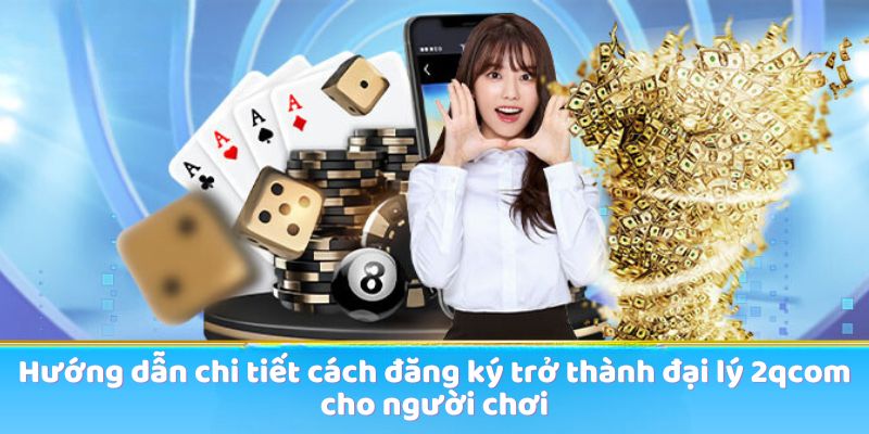 huong-dan-cach-dang-ky-dai-ly-2qcom